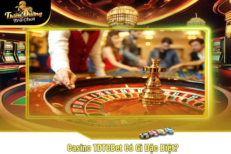 Casino TDTCBet Có Gì Đặc Biệt?