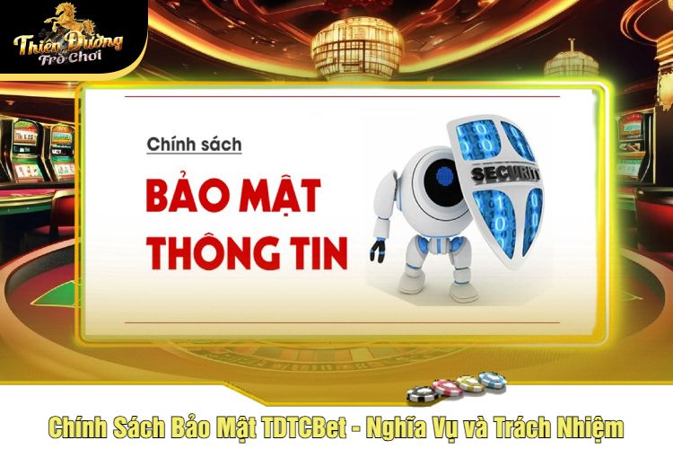 Chính Sách Bảo Mật TDTCBet - Nghĩa Vụ và Trách Nhiệm