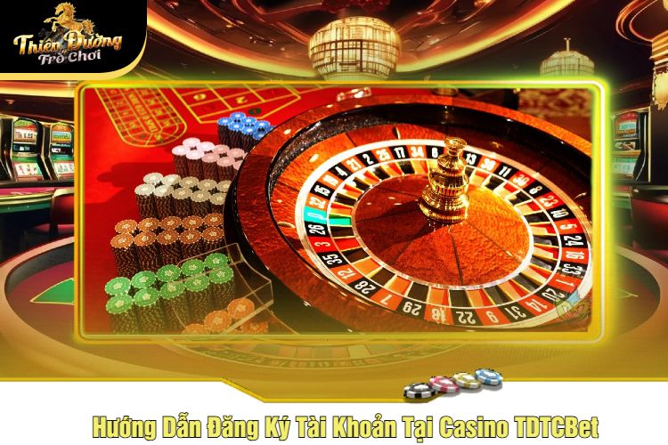 Hướng Dẫn Đăng Ký Tài Khoản Tại Casino TDTCBet