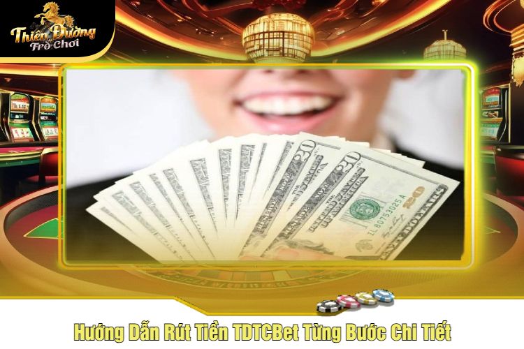 Hướng Dẫn Rút Tiền TDTCBet Từng Bước Chi Tiết