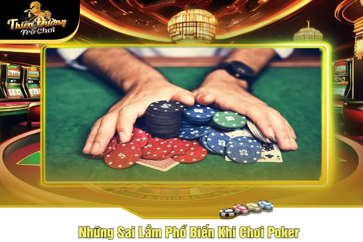 Những Sai Lầm Phổ Biến Khi Chơi Poker