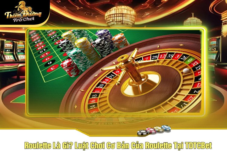 Roulette Là Gì? Luật Chơi Cơ Bản Của Roulette Tại TDTCBet